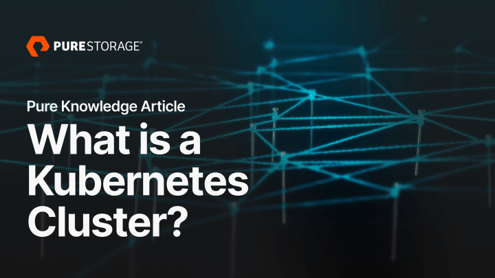 What Is a Kubernetes Cluster? | Pure Storage